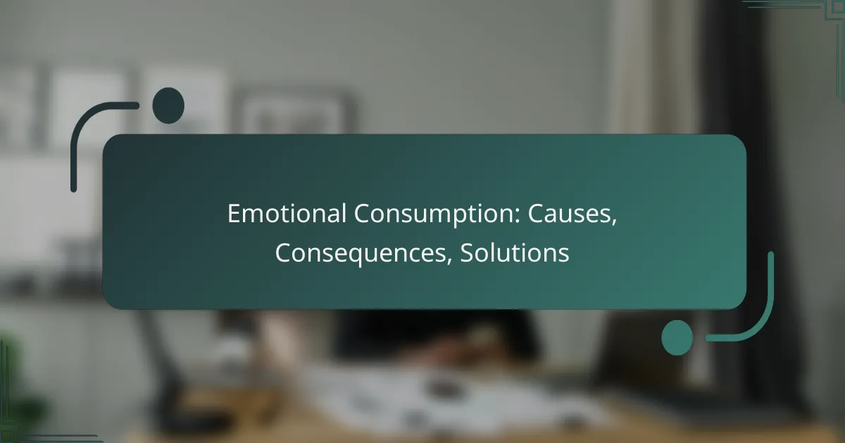 Emotional Consumption: Causes, Consequences, Solutions
