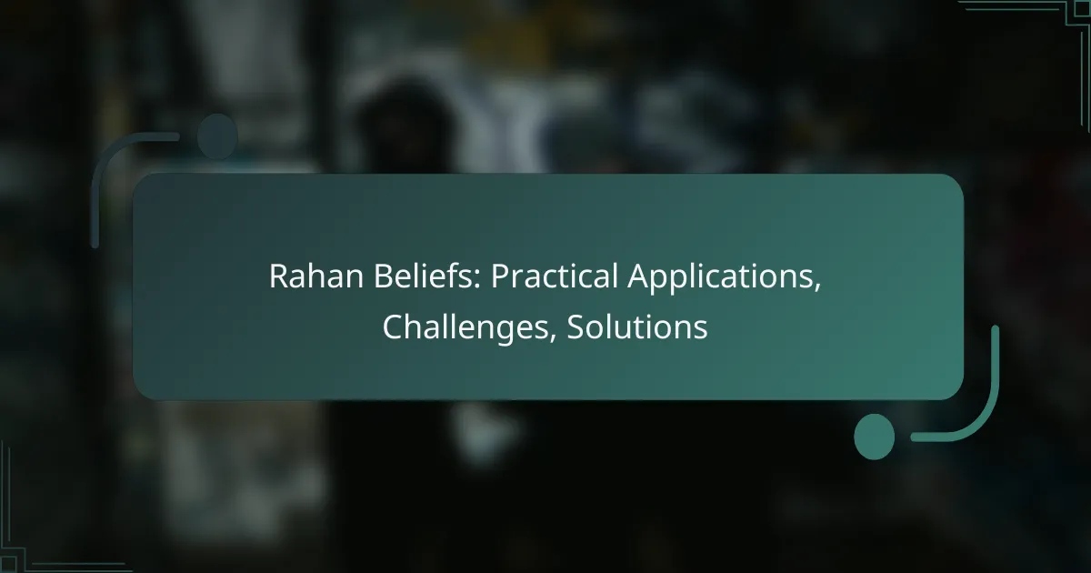Rahan Beliefs: Practical Applications, Challenges, Solutions