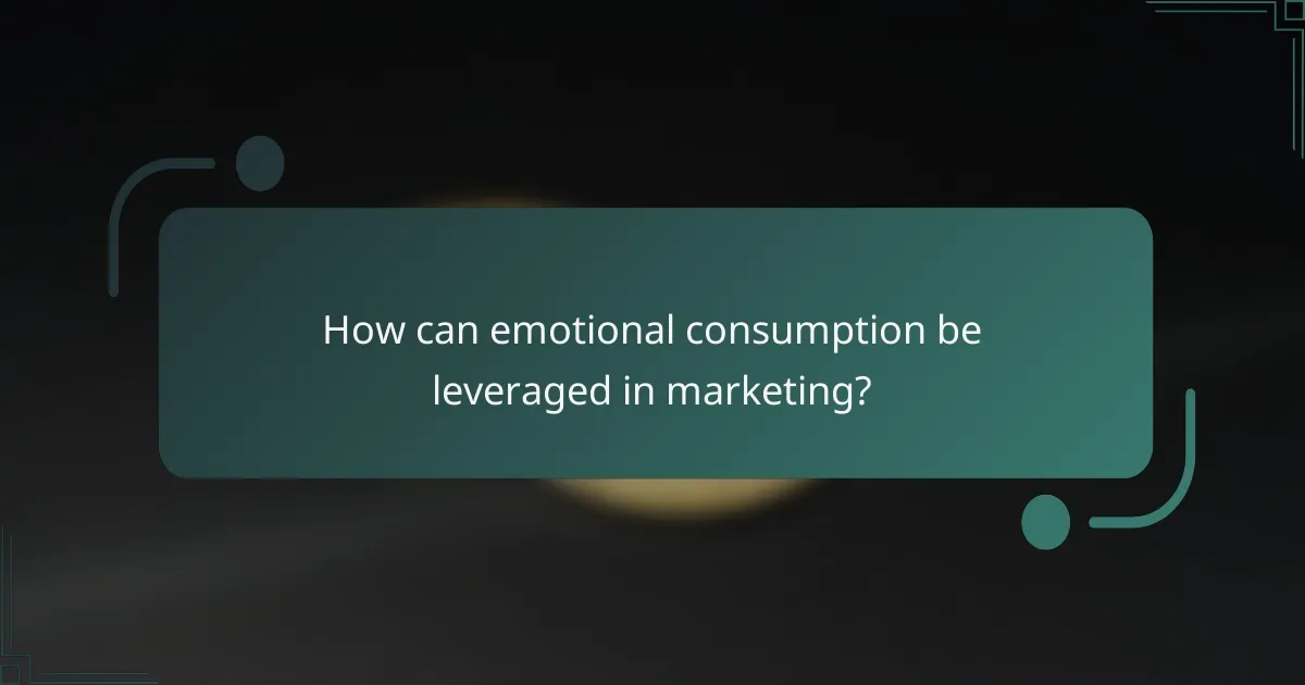 How can emotional consumption be leveraged in marketing?