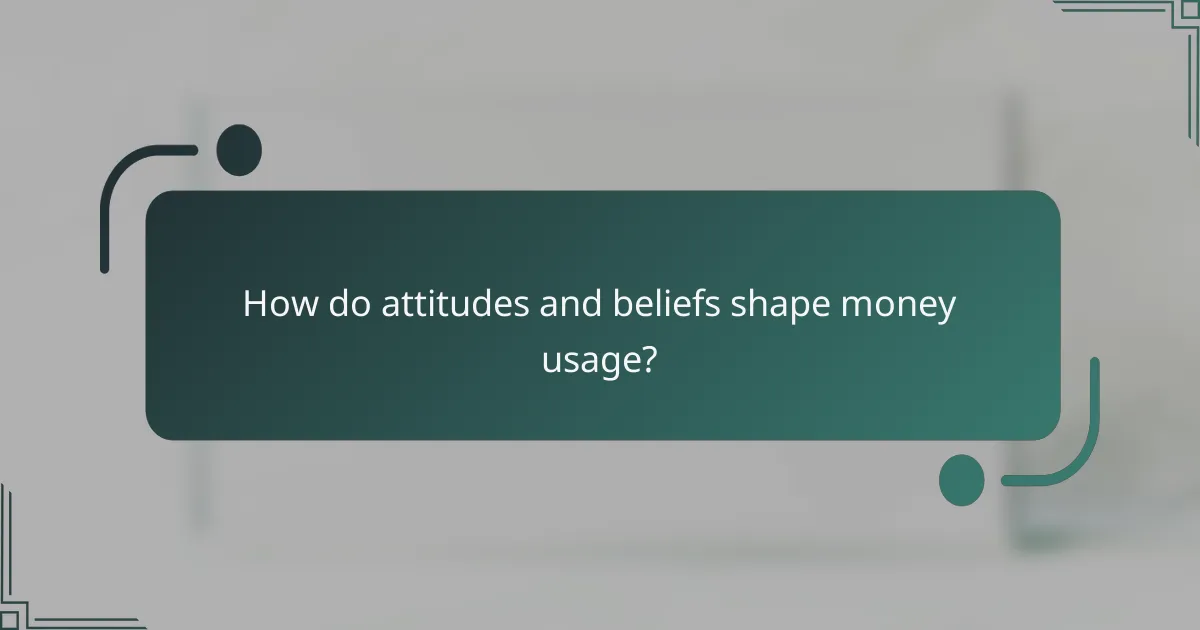 How do attitudes and beliefs shape money usage?