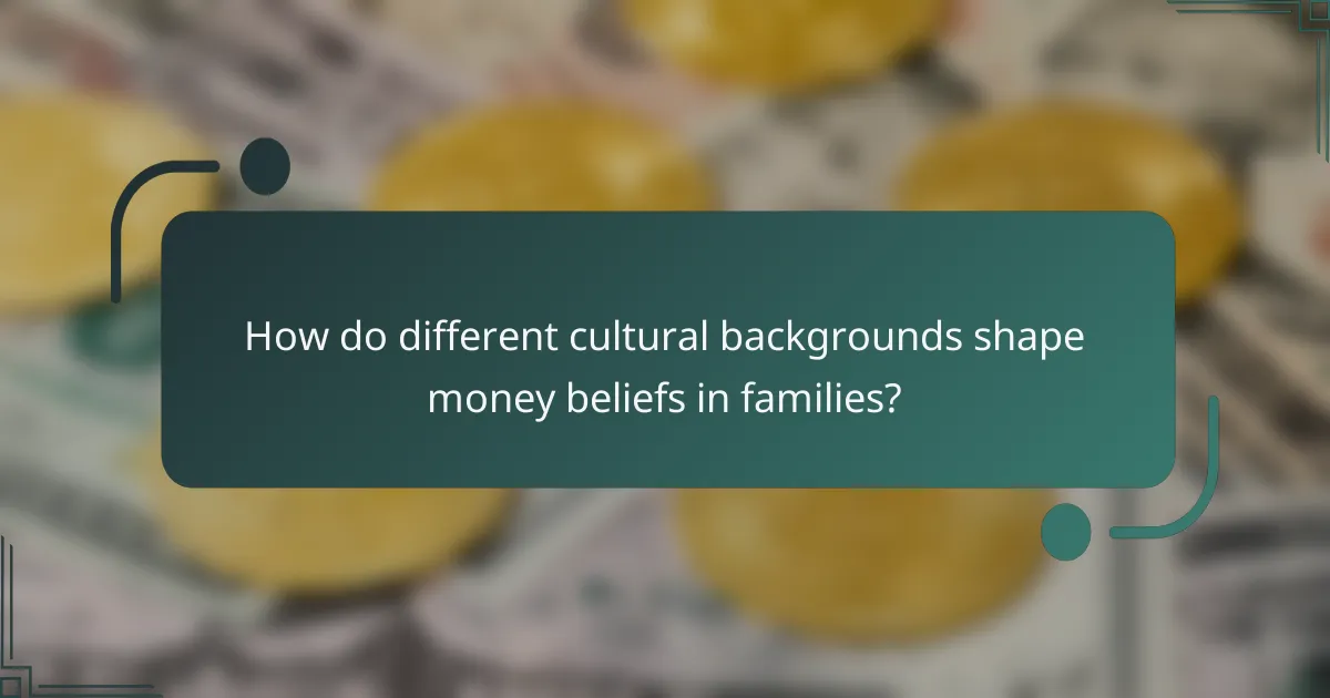 How do different cultural backgrounds shape money beliefs in families?