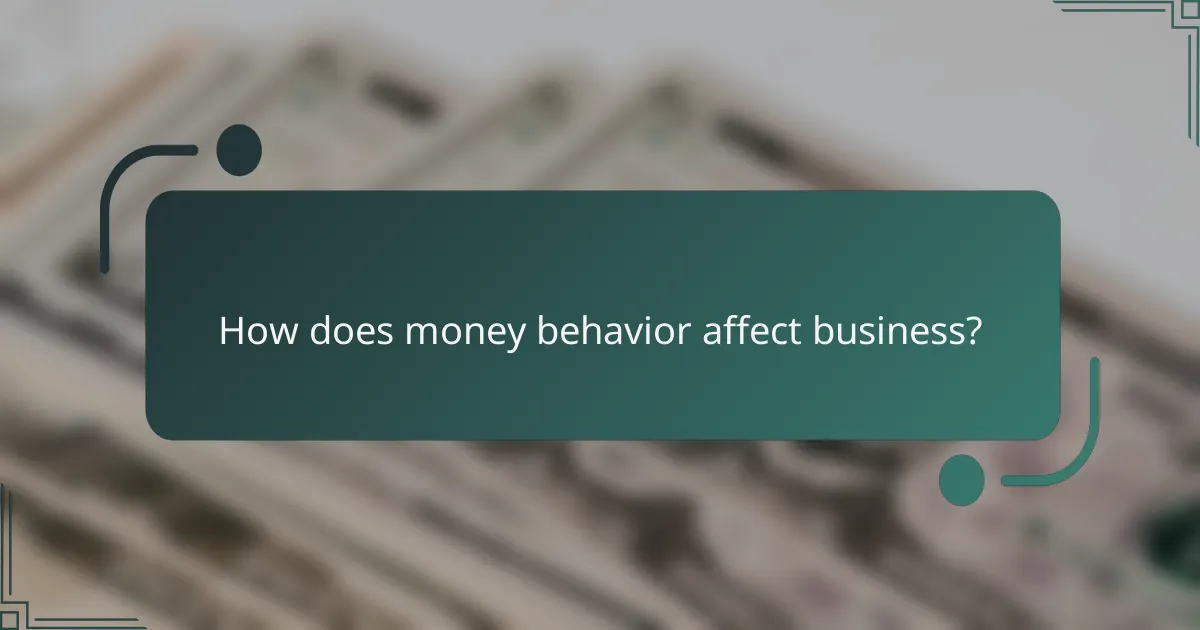 How does money behavior affect business?