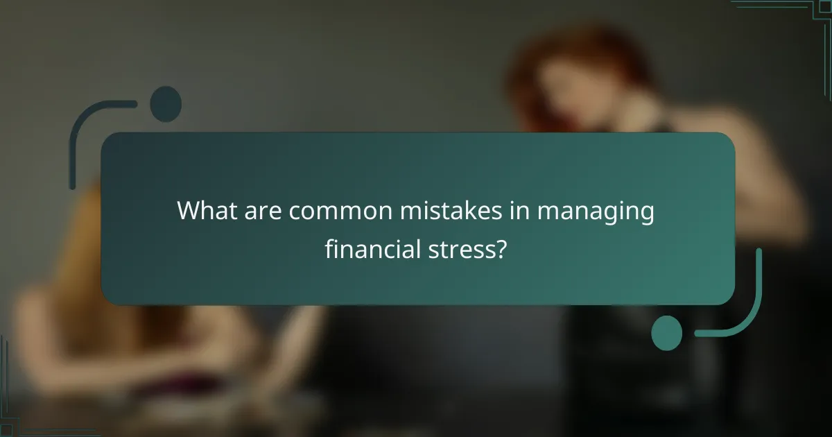 What are common mistakes in managing financial stress?