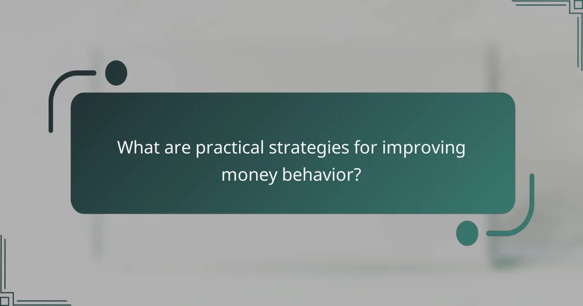 What are practical strategies for improving money behavior?