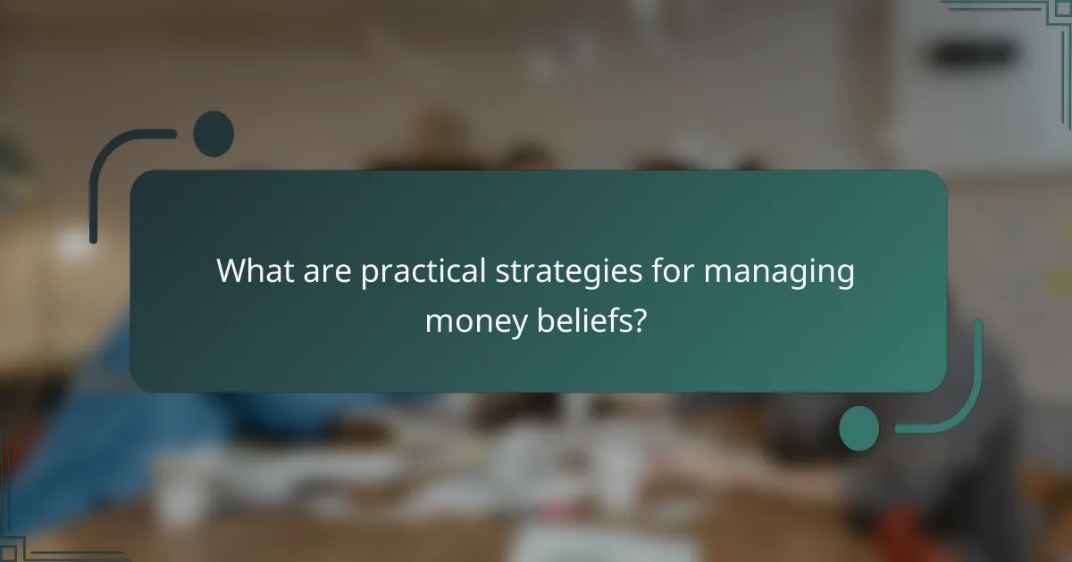 What are practical strategies for managing money beliefs?