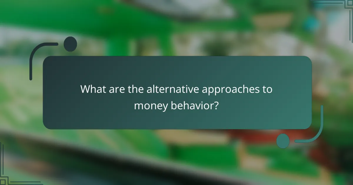 What are the alternative approaches to money behavior?