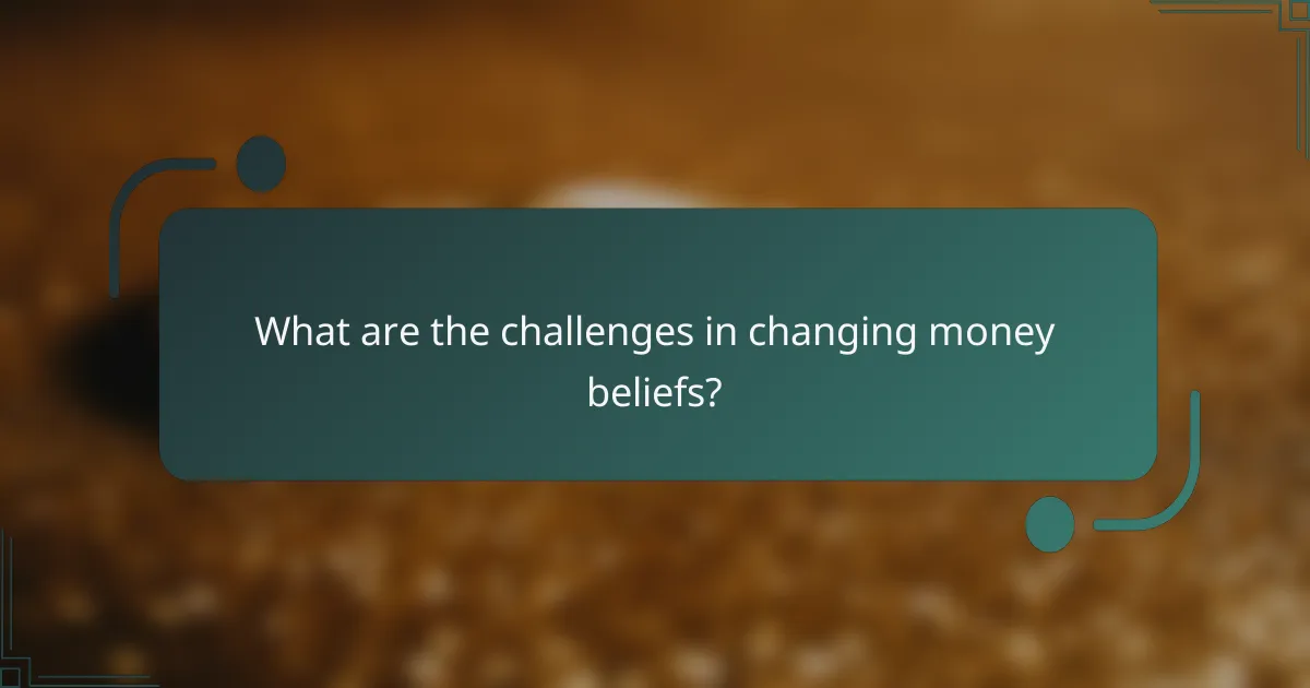 What are the challenges in changing money beliefs?