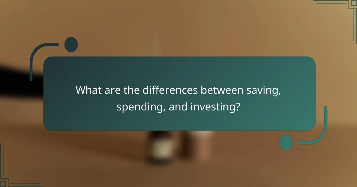 What are the differences between saving, spending, and investing?