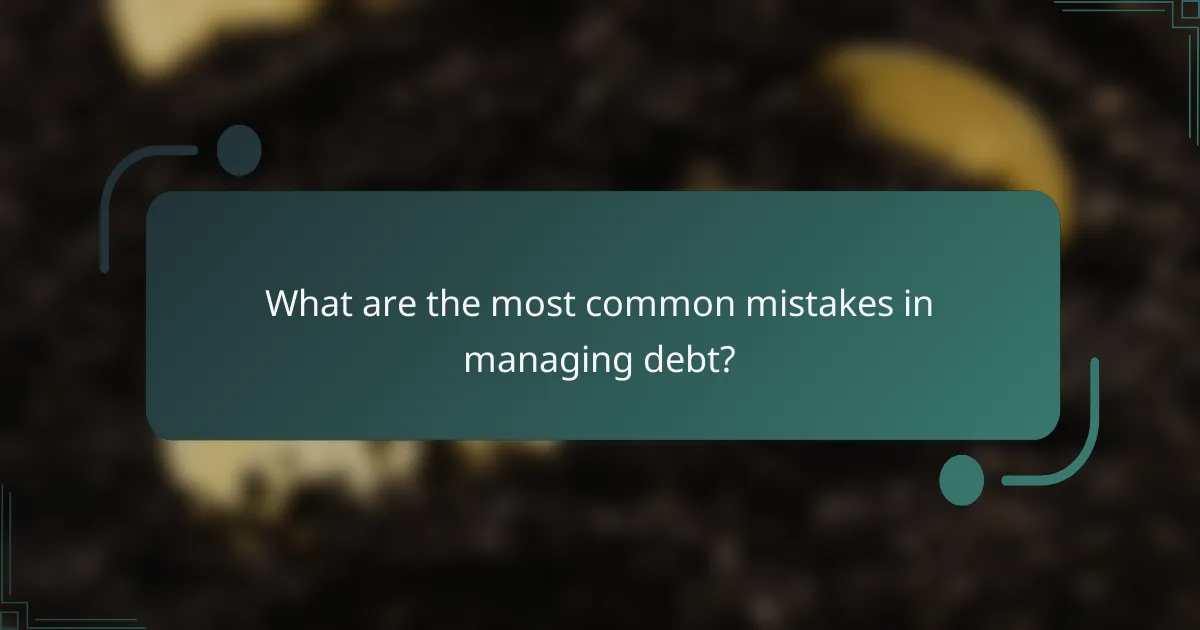 What are the most common mistakes in managing debt?