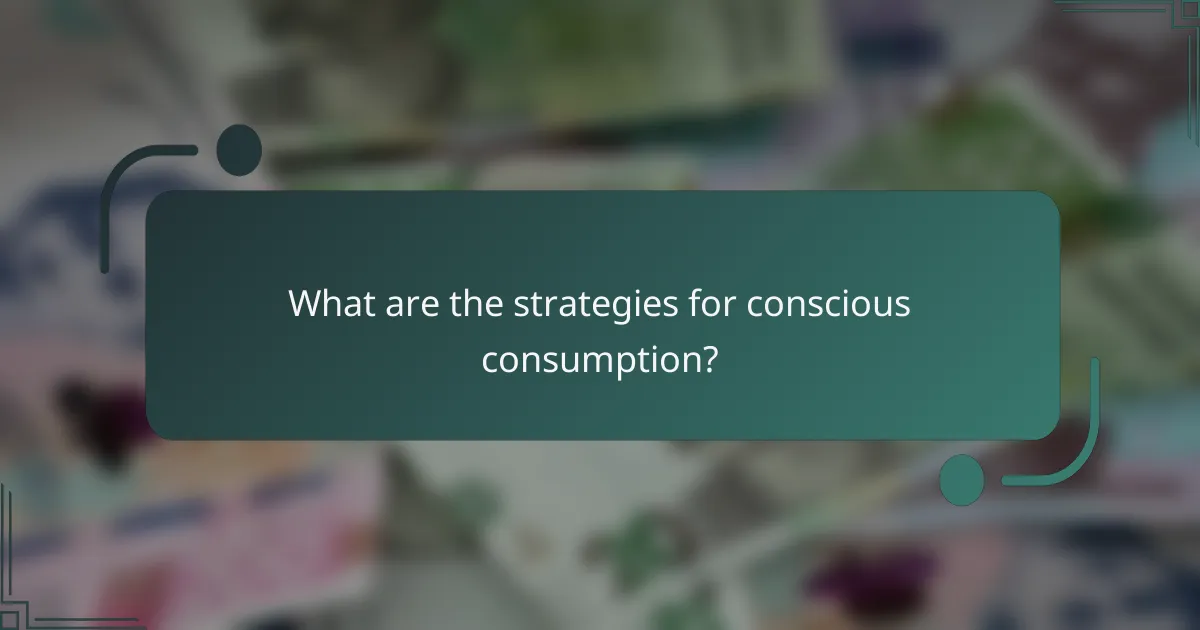 What are the strategies for conscious consumption?