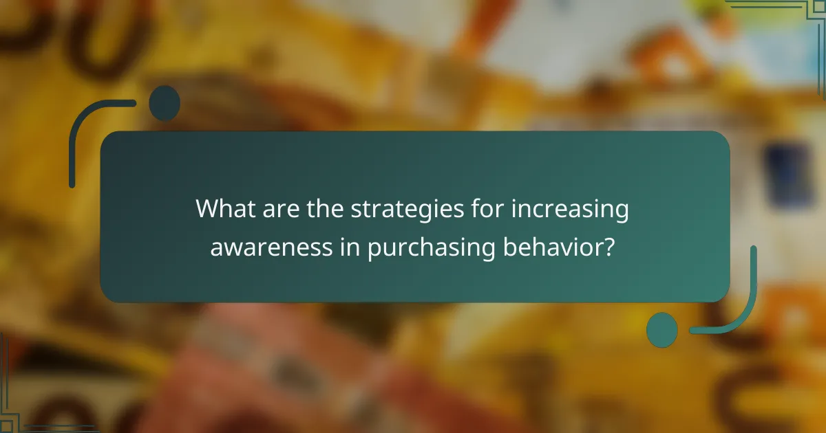 What are the strategies for increasing awareness in purchasing behavior?