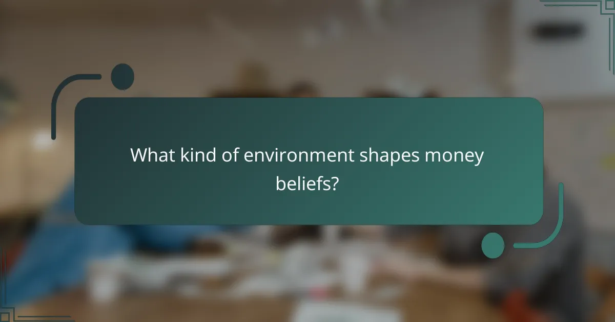 What kind of environment shapes money beliefs?